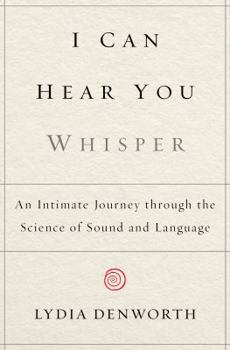 Hardcover I Can Hear You Whisper: An Intimate Journey Through the Science of Sound and Language Book