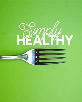 Simply Healthy: 12 Week Food and Workout Journal, 21 Day Meal Plan with Recipes, HIIT At-Home Exercise Plan