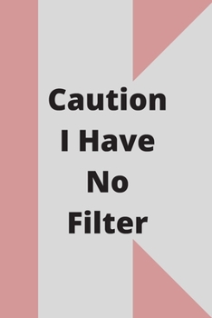 Caution I Have No Filter: Lined notebook 120 pages glossy cover different colors with different designs .lined journal