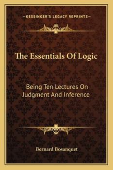 The Essentials of Logic, Being Ten Lectures on Judgment and Inference