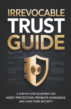 Paperback Irrevocable Trust Guide: A Step-by-Step Blueprint for Asset Protection, Probate Avoidance, and Long-Term Security Book