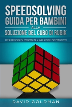 Paperback Speedsolving - Guida per Bambini alla Soluzione del Cubo di Rubik: Come Risolvere più Rapidamente il Cubo di Rubik per Principianti [Italian] Book