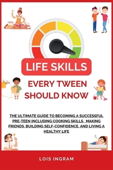 Paperback Life Skills Every Tween Should Know: The Ultimate Guide to Becoming a Successful Pre-teen Including Cooking Skills, Making Friends, Building Self-Conf Book