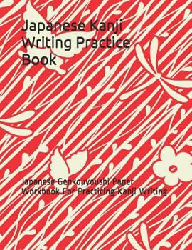 Japanese Kanji Writing Practice Book: Japanese Genkouyoushi Paper Workbook for Practicing Kanji Writing