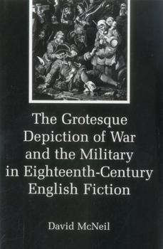 Hardcover The Grotesque Depiction of War and the Military in Eighteenth-Century English Fiction Book