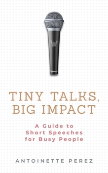 Paperback Tiny Talks, Big Impact: A Guide to Short Speeches for Busy People Book