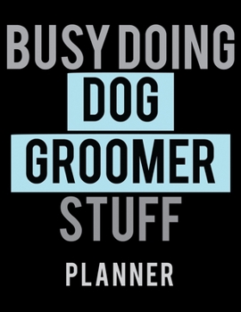 Paperback Busy Doing Dog Groomer Stuff Planner: 2020 Weekly Planner Journal -Notebook- For Weekly Goal Gift for the Dog Groomer Book