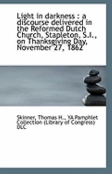 Paperback Light in Darkness: A Discourse Delivered in the Reformed Dutch Church, Stapleton, S.I., on Thanksgi Book