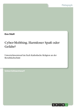 Cyber-Mobbing. Harmloser Spaß oder Gefahr?: Unterrichtsentwurf im Fach Katholische Religion an der Berufsfachschule (German Edition)