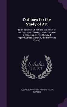 Hardcover Outlines for the Study of Art: Later Italian Art, From the Sixteenth to the Eighteenth Century. to Accompany a Collection of Five Hundred Reproductio Book