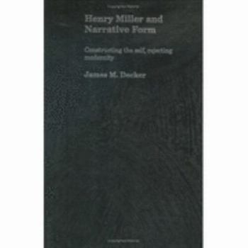 Hardcover Henry Miller and Narrative Form: Constructing the Self, Rejecting Modernity Book