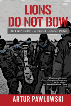 Hardcover Lions Do Not Bow: The Unbreakable Courage of Canada's Pastor Book