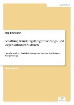 Paperback Schaffung wandlungsfähiger Führungs- und Organisationsstrukturen: Unter besonderer Berücksichtigung der Methode des Business Reengineering [German] Book