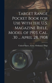 Target Range Pocket Book for Use with the U.S. Magazine Rifle, Model of 1903, Cal. .30 ... April 28, 1908 - Primary Source Edition