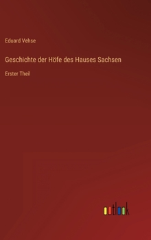 Hardcover Geschichte der Höfe des Hauses Sachsen: Erster Theil [German] Book