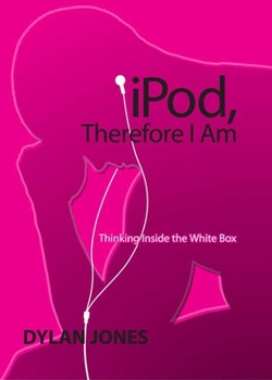 Paperback iPod, Therefore I Am: Thinking Inside the White Box Book