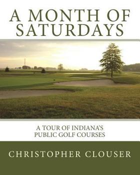 Paperback A Month of Saturdays: A Tour of Indiana's Public Golf Courses Book