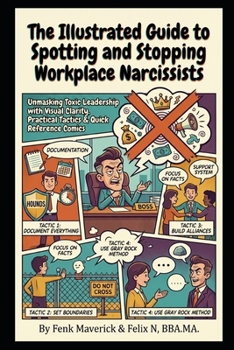 The Illustrated Guide to Spotting and Stopping Workplace Narcissists: Unmasking Toxic Leadership with Visual Clarity, Practical Tactics & Quick Reference Comics