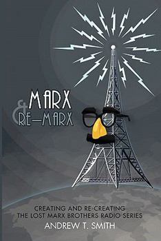 Paperback Marx and Re-Marx - Creating and Recreating the Lost Marx Brothers Radio Series Book