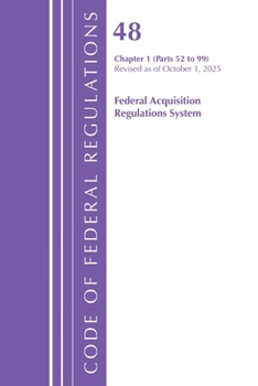 Code of Federal Regulations, Title 48 Federal Acquisition Regulations System Chapter 1 (52-99), Revised as of October 1, 2023