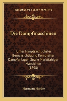 Paperback Die Dampfmaschinen: Unter Hauptsachlichster Berucksichtigung Kompletter Dampfanlagen Sowie Marktfahiger Maschinen (1898) [German] Book