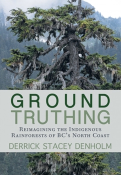 Ground-Truthing: Reimagining the Indigenous Rainforests of BC's North Coast