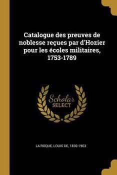 Paperback Catalogue des preuves de noblesse reçues par d'Hozier pour les écoles militaires, 1753-1789 [French] Book