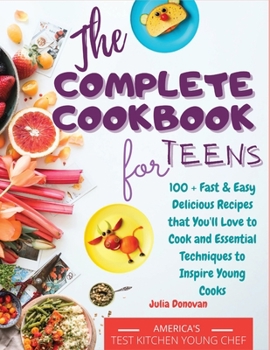 Paperback The Complete Cookbook for Teens: 100 + Fast and Easy Delicious Recipes that You'll Love to Cook and Essential Techniques to Inspire Young Cooks [Large Print] Book