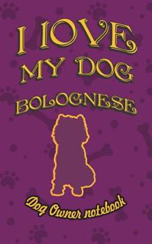 Paperback I Love My Dog Bolognese - Dog Owner Notebook: Doggy Style Designed Pages for Dog Owner's to Note Training Log and Daily Adventures. Book