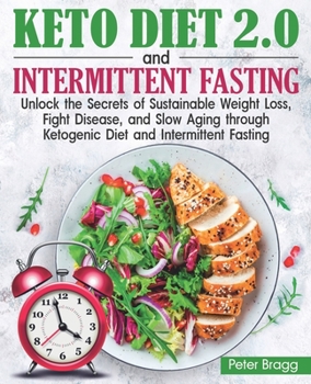 Paperback KETO DIET 2.0 and INTERMITTENT FASTING: Unlock the Secrets of Sustainable Weight Loss, Fight Disease, and Slow Aging through Ketogenic Diet and Interm Book