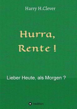 Hurra Rente ! Lieber Heute, als Morgen !