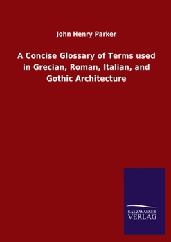 Paperback A Concise Glossary of Terms used in Grecian, Roman, Italian, and Gothic Architecture Book