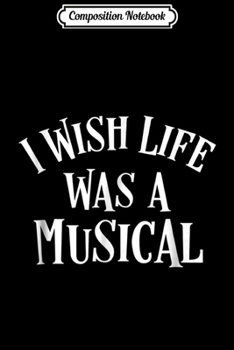 Composition Notebook: I Wish Life Was a Musical Theater Actor  Journal/Notebook Blank Lined Ruled 6x9 100 Pages