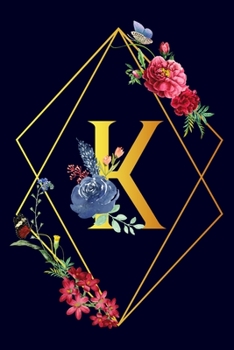 K: Monogram Initial K Notebook Gift for Women & Girls. Beautiful Floral & Gold on Navy Blue Lined Personalized Journal & Diary