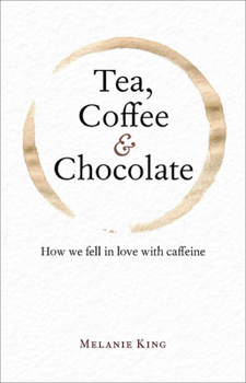 Hardcover Tea, Coffee & Chocolate: How We Fell in Love with Caffeine Book