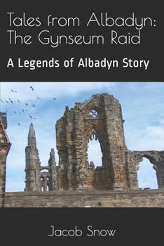 Paperback Tales from Albadyn: The Gynseum Raid: A Legends of Albadyn Story by Jacob Snow Book