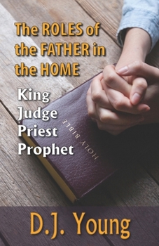 Paperback The Roles of the Father in the Home-: King, Judge, Priest, Prophet Book