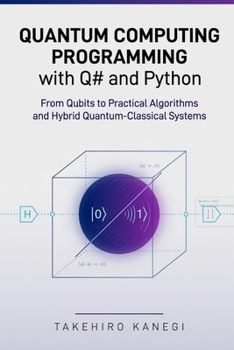 Paperback Quantum Computing Programming with Q# and Python: From Qubits to Practical Algorithms and Hybrid Quantum-Classical Systems Book