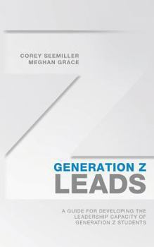Paperback Generation Z Leads: A Guide for Developing the Leadership Capacity of Generation Z Students Book