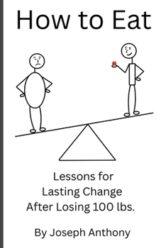 Paperback How to Eat: Lessons for Lasting Change After Losing 100 lbs. Book