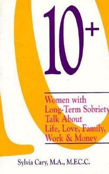 Hardcover 10 +: Women with Long-Term Sobriety Talk about Life, Love, Family, Work, and Money Book