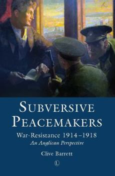 Paperback Subversive Peacemakers: War Resistance 1914-1918: An Anglican Perspective Book
