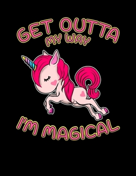 Get Outta My Way I'm Magical: Cute Magical Unicorn Blank Sketchbook to Draw and Paint (110 Empty Pages, 8.5" x 11")