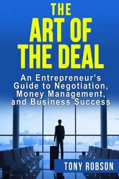 Paperback The Art of the Deal: An Entrepreneur's Guide to Negotiation, Money Management, and Business Success: [Booklet] Book