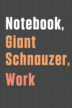 Notebook, Giant Schnauzer, Work: For Giant Schnauzer Dog Fans