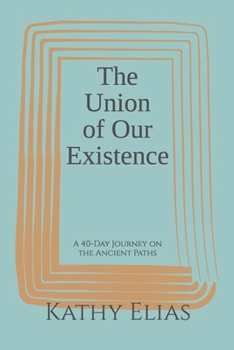 Paperback The Union of Our Existence: A 40-Day Journey on the Ancient Paths Book