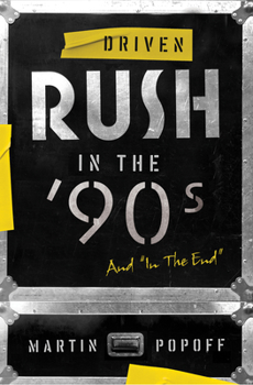 Driven: Rush in the '90s and "In the End" - Book #3 of the Rush Across the Decades