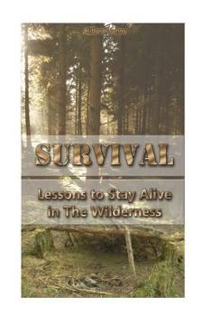 Paperback Survival: Lessons to Stay Alive in The Wilderness: (Prepper Survival, Preppers Guide) Book