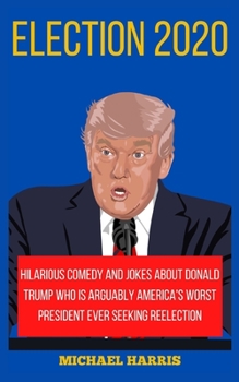 Election 2020: HILARIOUS COMEDY AND JOKES ABOUT DONALD TRUMP WHO IS ARGUABLY AMERICA’S WORST PRESIDENT EVER SEEKING REELECTION