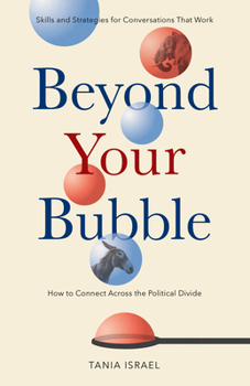 Paperback Beyond Your Bubble: How to Connect Across the Political Divide, Skills and Strategies for Conversations That Work Book